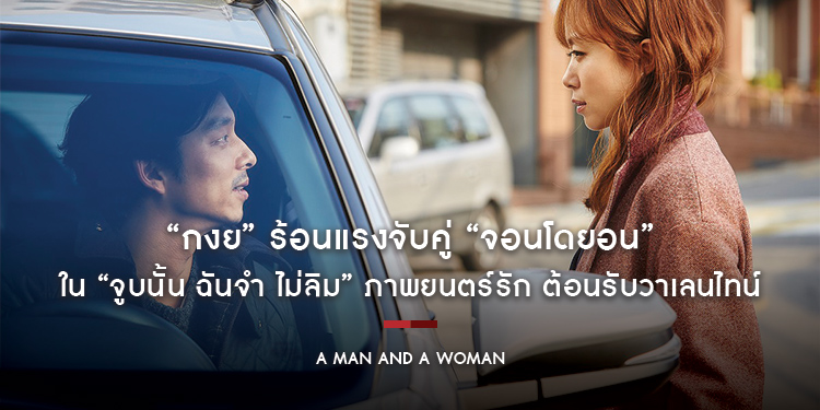 “กงยู“ ร้อนแรงจับคู่ “จอนโดยอน“ ใน “A Man and A Woman จูบนั้น ฉันจำ ไม่ลืม“